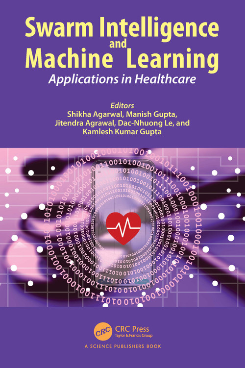 Swarm Intelligence and Machine Learning (Applications in Healthcare) by Shikha Agarwal, Manish Gupta, Jitendra Agrawal, Dac-Nhuong Le, Kamlesh Kumar Gupta, 9781032145822