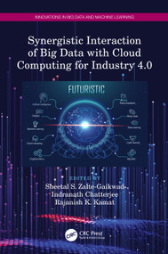 Synergistic Interaction of Big Data with Cloud Computing for Industry 4.0 by Sheetal S. Zalte-Gaikwad, Indranath Chatterjee, Rajanish K. Kamat, 9781032245096