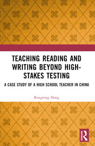 Teaching Reading and Writing Beyond High-stakes Testing (A Case Study of a High School Teacher in China) by Rongrong Dong, 9781032449548