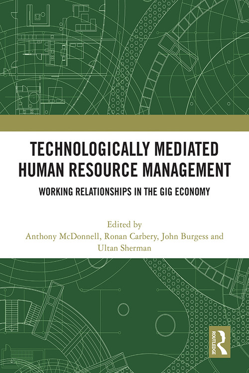 Technologically Mediated Human Resource Management (Working Relationships in the Gig Economy) by Anthony McDonnell, Ronan Carbery, John Burgess, Ultan Sherman, 9781032482712