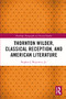 Thornton Wilder, Classical Reception, and American Literature by Stephen J. Rojcewicz, Jr., 9781032014678