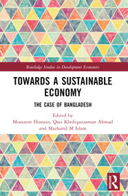 Towards a Sustainable Economy (The Case of Bangladesh) by Moazzem Hossain, Qazi Kholiquzzaman Ahmad, Mazharul M Islam, 9781032140070
