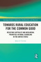 Towards Rural Education for the Common Good (Resisting Capitalist and Neoliberal Priorities in Rural Schooling in the United States) by Jason A. Cervone, 9781032075099