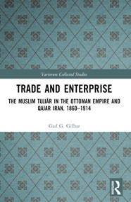 Trade and Enterprise (The Muslim Tujjar in the Ottoman Empire and Qajar Iran, 1860-1914) by Gad Gilbar, 9781032011608