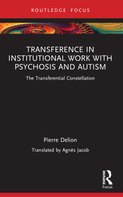 Transference in Institutional Work with Psychosis and Autism (The Transferential Constellation) - 9781032461472 by Pierre Delion, Agnès Jacob, 9781032461472