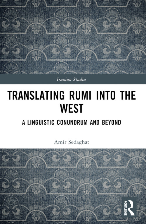 Translating Rumi into the West (A Linguistic Conundrum and Beyond) by Amir Sedaghat, 9780367744533