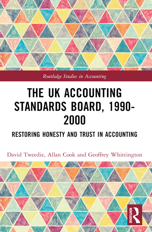 The UK Accounting Standards Board, 1990-2000 (Restoring Honesty and Trust in Accounting) by David Tweedie, Allan Cook, Geoffrey Whittington, 9781032388168