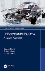 Understanding CATIA (A Tutorial Approach) by Kaushik Kumar, Chikesh Ranjan, J. Paulo Davim, 9780367639860
