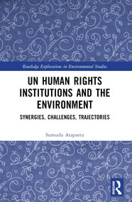 UN Human Rights Institutions and the Environment (Synergies, Challenges, Trajectories) by Sumudu Atapattu, 9780367653132
