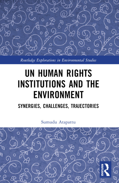 UN Human Rights Institutions and the Environment (Synergies, Challenges, Trajectories) by Sumudu Atapattu, 9780367653132
