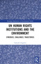 UN Human Rights Institutions and the Environment (Synergies, Challenges, Trajectories) by Sumudu Atapattu, 9780367653132