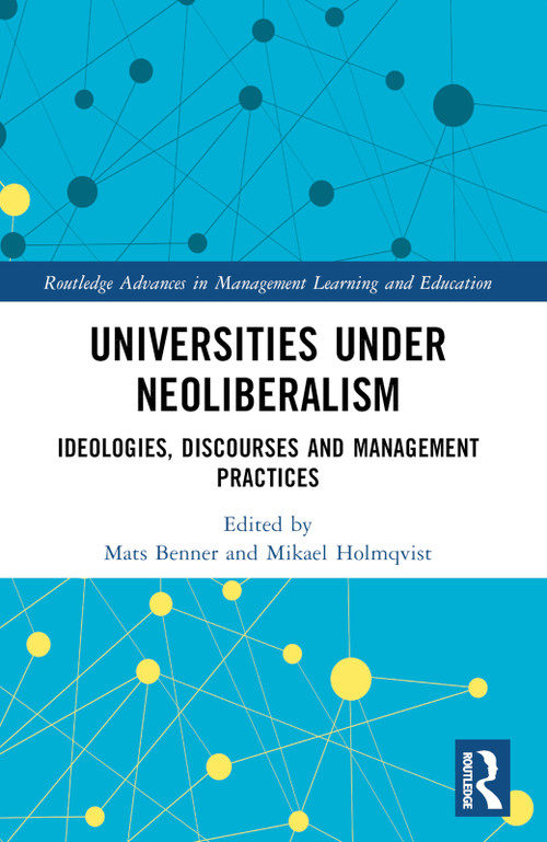 Universities under Neoliberalism (Ideologies, Discourses and Management Practices) by Mats Benner, Mikael Holmqvist, 9781032159300