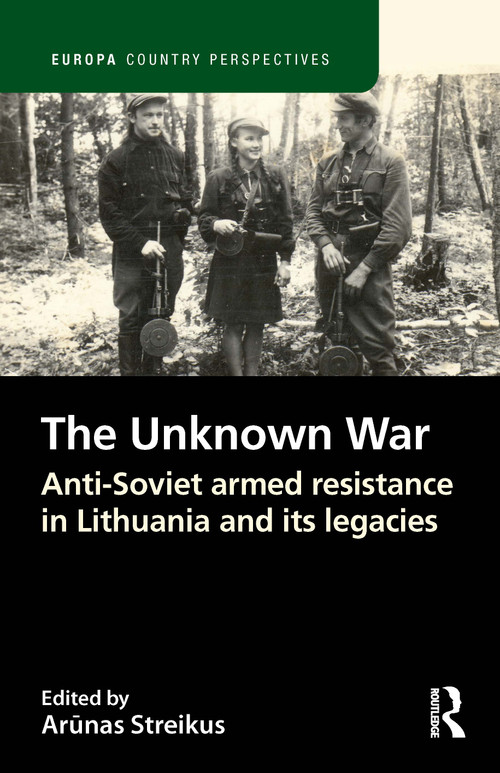 The Unknown War (Anti-Soviet armed resistance in Lithuania and its legacies) by Arūnas Streikus, 9781032185118