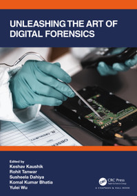 Unleashing the Art of Digital Forensics by Keshav Kaushik, Rohit Tanwar, Susheela Dahiya, Komal Kumar Bhatia, Yulei Wu, 9781032069890