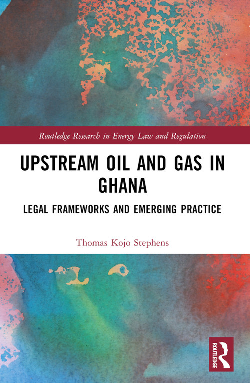 Upstream Oil and Gas in Ghana (Legal Frameworks and Emerging Practice) by Thomas Kojo Stephens, 9781032462684