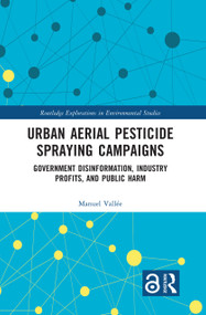 Urban Aerial Pesticide Spraying Campaigns (Government Disinformation, Industry Profits, and Public Harm) by Manuel Vallée, 9781032375700