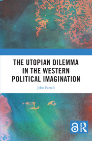 The Utopian Dilemma in the Western Political Imagination by John Farrell, 9781032431581