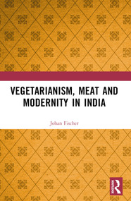 Vegetarianism, Meat and Modernity in India by Johan Fischer, 9781032334844
