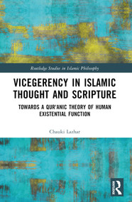 Vicegerency in Islamic Thought and Scripture (Towards a Qur'anic Theory of Human Existential Function) by Chauki Lazhar, 9781032372259