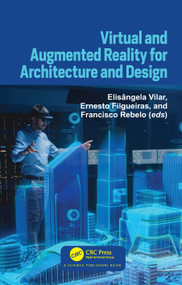 Virtual and Augmented Reality for Architecture and Design by Elisângela Vilar, Ernesto Filgueiras, Francisco Rebelo, 9780367508111