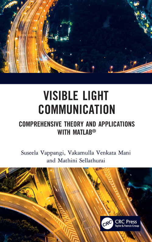 Visible Light Communication (Comprehensive Theory and Applications with MATLAB®) by Suseela Vappangi, Vakamulla Venkata Mani, Mathini Sellathurai, 9781032043401