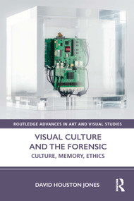 Visual Culture and the Forensic (Culture, Memory, Ethics) by David Houston Jones, 9781032216751