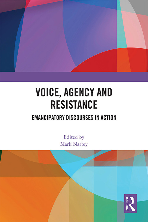 Voice, Agency and Resistance (Emancipatory Discourses in Action) by Mark Nartey, 9781032447414