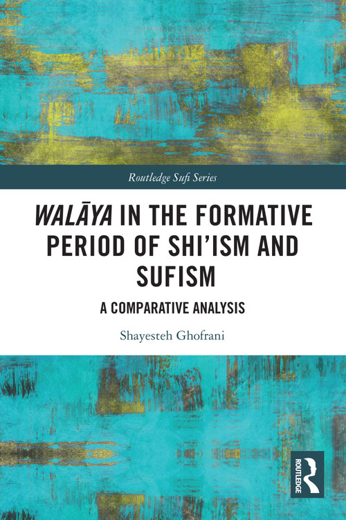 Walāya in the Formative Period of Shi'ism and Sufism (A Comparative Analysis) - 9781032432526 by Shayesteh Ghofrani, 9781032432526