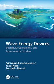 Wave Energy Devices (Design, Development, and Experimental Studies) by Srinivasan Chandrasekaran, Faisal Khan, Rouzbeh Abbassi, 9781032250779
