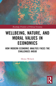 Wellbeing, Nature, and Moral Values in Economics (How Modern Economic Analysis Faces the Challenges Ahead) by Heinz Welsch, 9781032072586