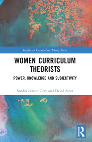 Women Curriculum Theorists (Power, Knowledge and Subjectivity) by Sandra Leaton Gray, David Scott, 9781032268088