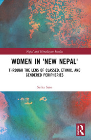Women in 'New Nepal' (Through the Lens of Classed, Ethnic, and Gendered Peripheries) by Seika Sato, 9781032330587