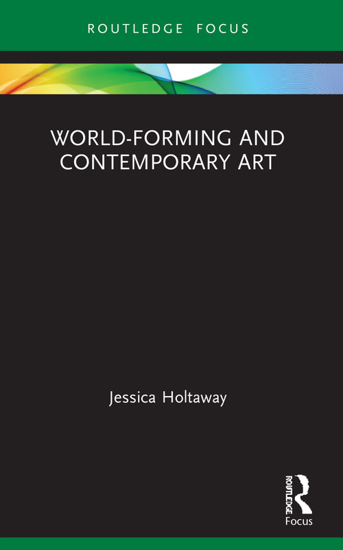 World-Forming and Contemporary Art - 9780367628444 by Jessica Holtaway, 9780367628444