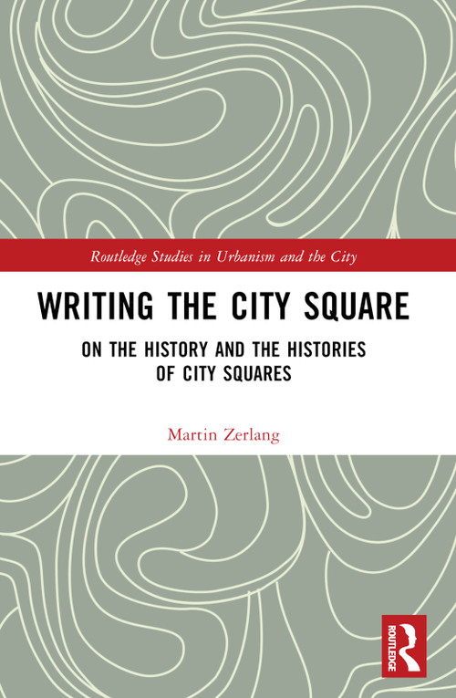 Writing the City Square (On the History and the Histories of City Squares) by Martin Zerlang, 9781032372020