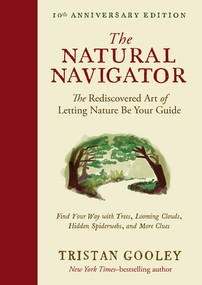 The Natural Navigator, Tenth Anniversary Edition (The Rediscovered Art of Letting Nature Be Your Guide) by Tristan Gooley, 9781615197149