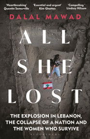 All She Lost (The Explosion in Lebanon, the Collapse of a Nation and the Women who Survive - Between Civil War, Israel and Hezbollah) - 9781399406260 by Dalal Mawad, 9781399406260