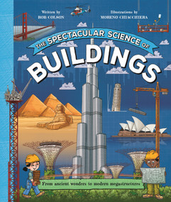 The Spectacular Science of Buildings (From ancient wonders to modern megastructures) by Rob Colson, Moreno Chiacchiera, 9780753480915