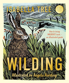 Wilding: How to Bring Wildlife Back - The NEW Illustrated Guide by Isabella Tree, Angela Harding, 9781529092844