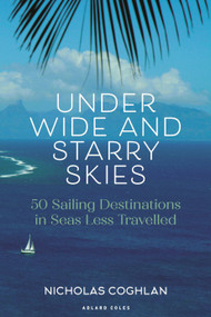 Under Wide and Starry Skies (50 Sailing Destinations in Seas Less Travelled) by Nicholas Coghlan, 9781399413756