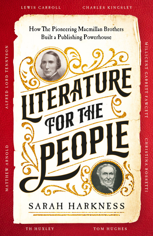 Literature for the People (How The Pioneering Macmillan Brothers Built a Publishing Powerhouse) by Sarah Harkness, 9781035008940