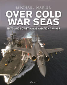 Over Cold War Seas (NATO and Soviet Naval Aviation, 1949-89) by Michael Napier, 9781472865526