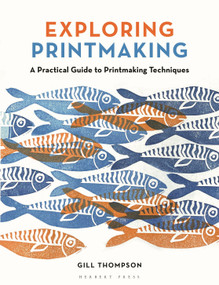 Exploring Printmaking (A Practical Guide to Printmaking Techniques) by Gill Thompson, 9781789943023