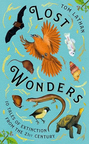Lost Wonders (10 Tales of Extinction from the 21st Century) by Tom Lathan, Claire Kohda, 9781529047929