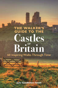 The Walker's Guide to the Castles of Britain (60 Inspiring Walks through Time) by Julia Goodfellow-Smith, 9781844866465