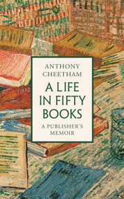 A Life in Fifty Books (A Publisher's Memoir) by Anthony Cheetham, 9781035912766