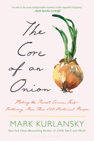 The Core of an Onion (Peeling the Rarest Common Food-Featuring More Than 100 Historical Recipes) - 9781639736317 by Mark Kurlansky, 9781639736317