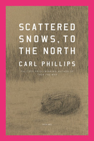 Scattered Snows, to the North (Poems) - 9780374609160 by Carl Phillips, 9780374609160