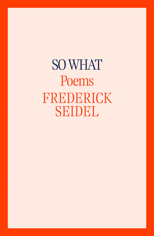 So What (Poems) - 9780374609184 by Frederick Seidel, 9780374609184