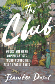 The Club (Where American Women Artists Found Refuge in Belle Époque Paris) by Jennifer Dasal, 9781639731305