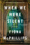 When We Were Silent (A Novel) by Fiona McPhillips, 9781250908254
